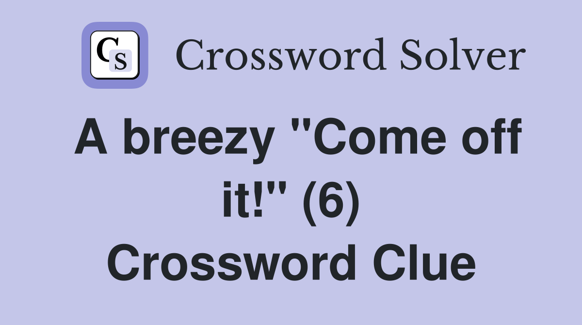 A breezy off it!" (6) Crossword Clue Answers Crossword Solver